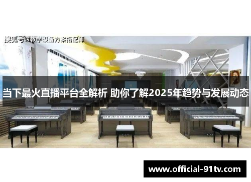 当下最火直播平台全解析 助你了解2025年趋势与发展动态